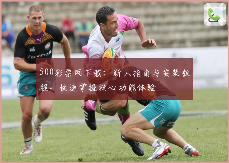 500彩票网下载：新人指南与安装教程，快速掌握核心功能体验