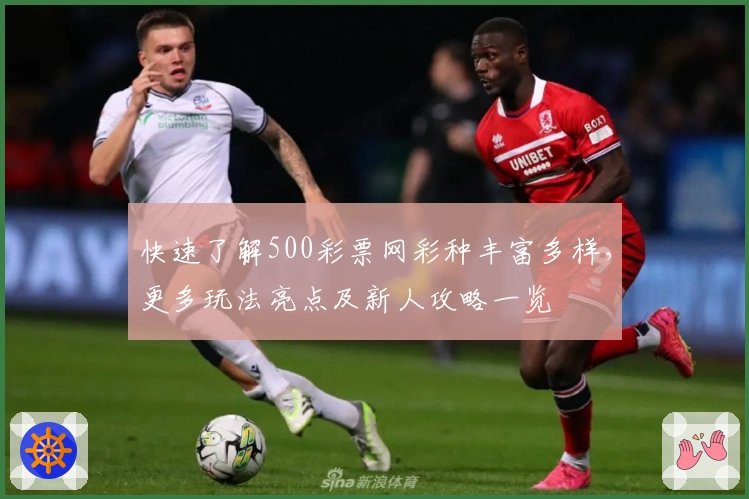 快速了解500彩票网彩种丰富多样，更多玩法亮点及新人攻略一览